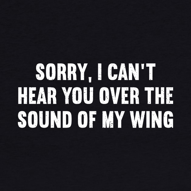 Sorry, I Can't Hear You Over the Sound of My Wing by trendynoize